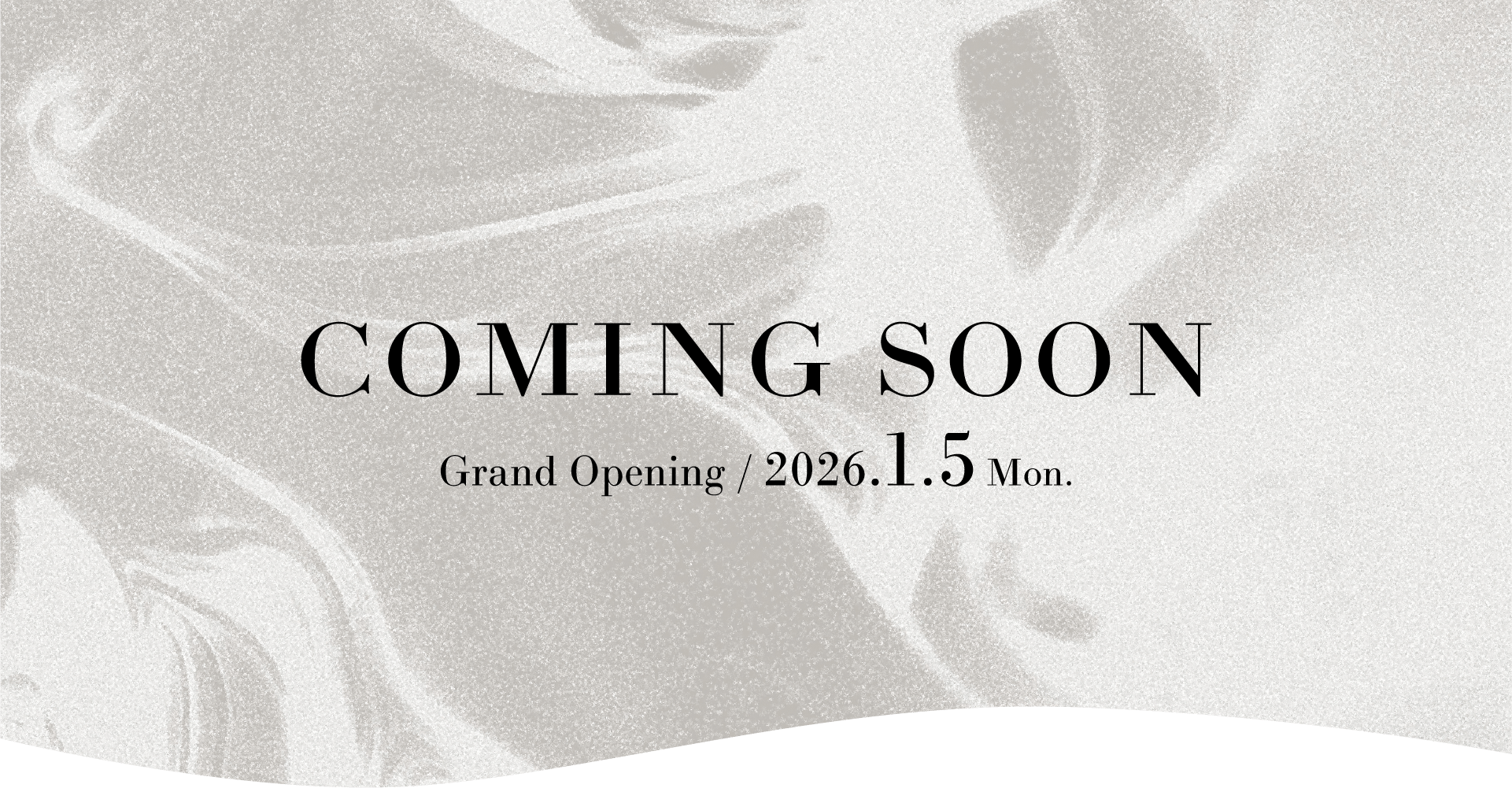 COMING SOON Grand Opening / 2026.1.5 Mon.